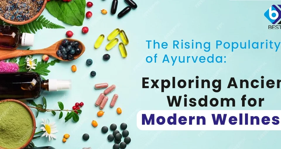 The Rising Popularity of Ayurveda: Exploring Ancient Wisdom for Modern Wellness